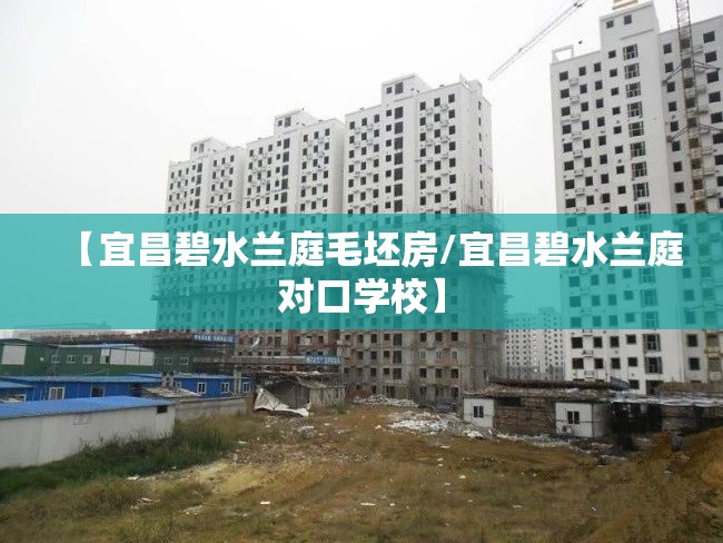 【宜昌碧水兰庭毛坯房/宜昌碧水兰庭对口学校】