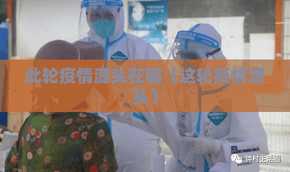 此轮疫情源头在哪（这轮疫情源头）