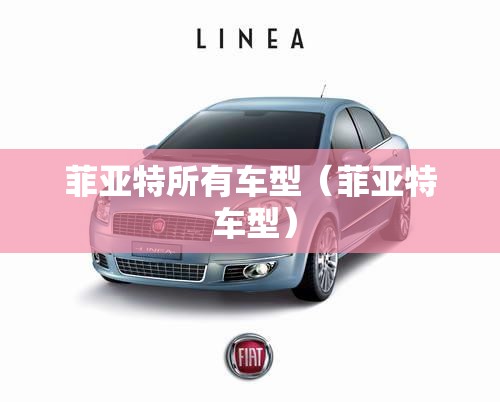 菲亚特所有车型(菲亚特 车型) 菲亚特所有车型(菲亚特 车型)