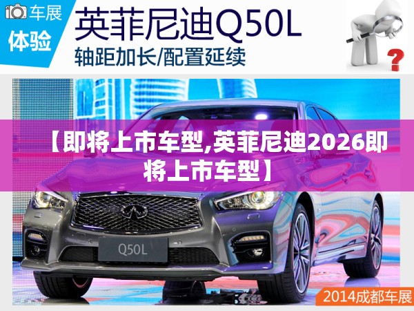 【即将上市车型,英菲尼迪2026即将上市车型】