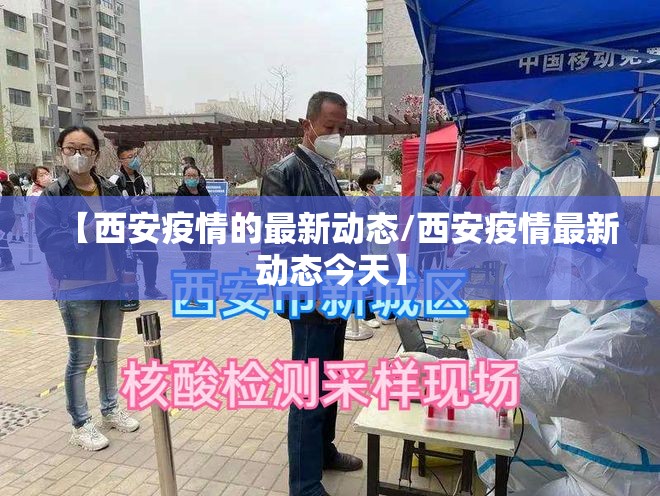 【西安疫情的最新动态/西安疫情最新动态今天】