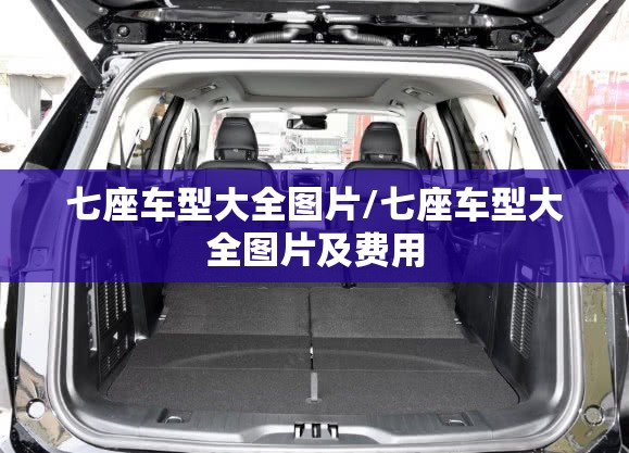 七座车型大全图片/七座车型大全图片及费用