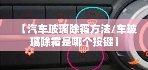 【汽车玻璃除霜方法/车玻璃除霜是哪个按键】