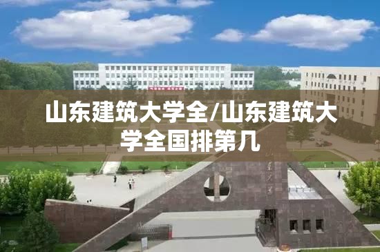 山东建筑大学全/山东建筑大学全国排第几
