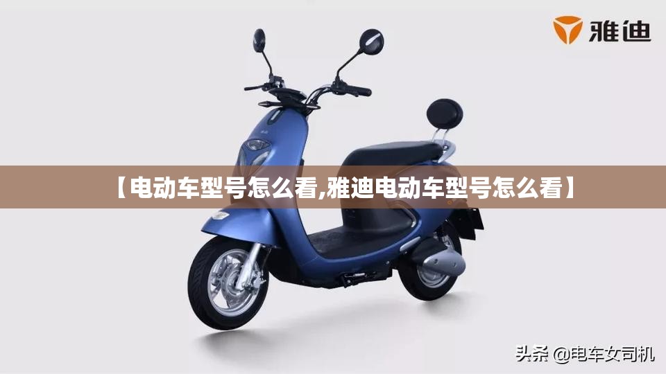 【电动车型号怎么看,雅迪电动车型号怎么看】 【电动车型号怎么看,雅迪电动车型号怎么看】
