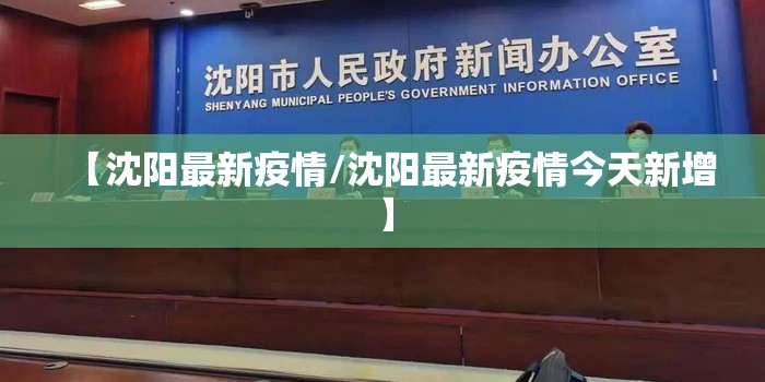 【沈阳最新疫情/沈阳最新疫情今天新增】 【沈阳最新疫情/沈阳最新疫情今天新增】