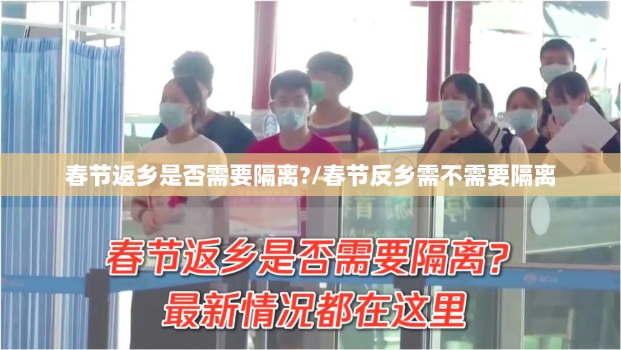 春节返乡是否需要隔离?/春节反乡需不需要隔离 春节返乡是否需要隔离?/春节反乡需不需要隔离