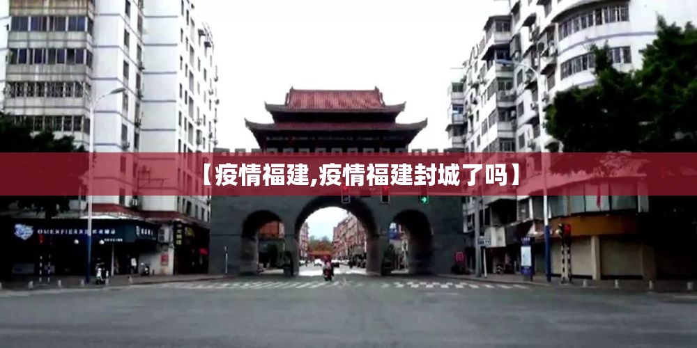 【疫情福建,疫情福建封城了吗】