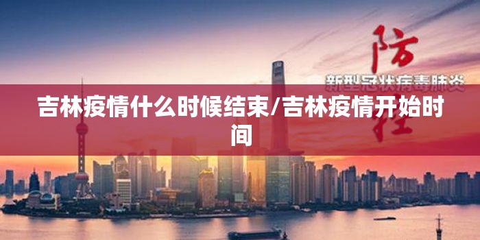 吉林疫情什么时候结束/吉林疫情开始时间