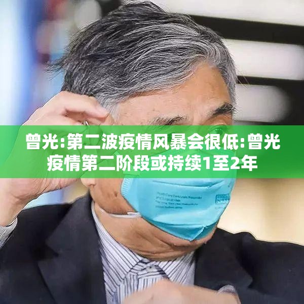 曾光:第二波疫情风暴会很低:曾光疫情第二阶段或持续1至2年