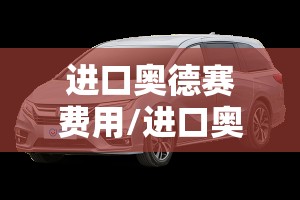 进口奥德赛费用/进口奥德赛费用多少