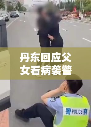 丹东回应父女看病袭警事件:正调查/丹东父老