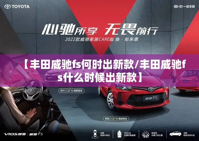 【丰田威驰fs何时出新款/丰田威驰fs什么时候出新款】
