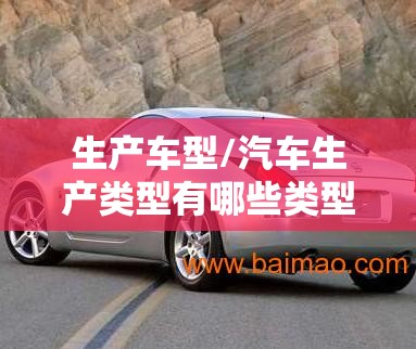生产车型/汽车生产类型有哪些类型