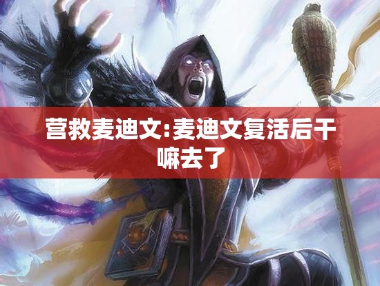 营救麦迪文:麦迪文复活后干嘛去了