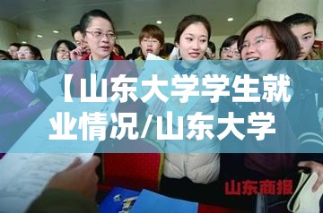 【山东大学学生就业情况/山东大学学生就业信息网】