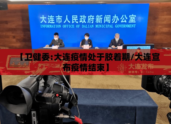 【卫健委:大连疫情处于胶着期/大连宣布疫情结束】