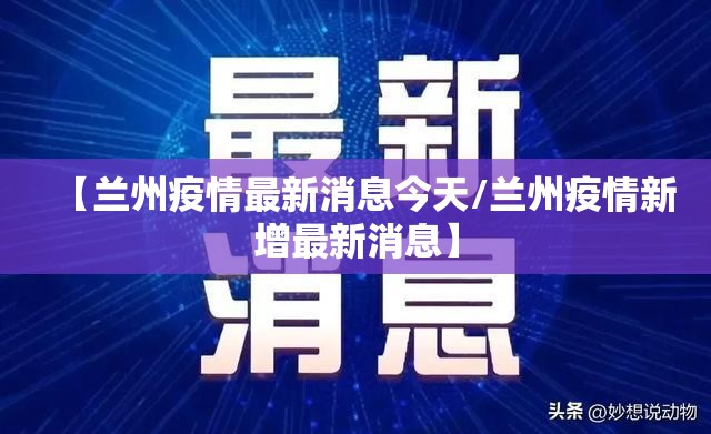 【兰州疫情最新消息今天/兰州疫情新增最新消息】 【兰州疫情最新消息今天/兰州疫情新增最新消息】