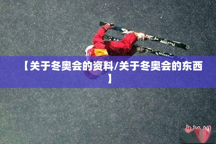 【关于冬奥会的资料/关于冬奥会的东西】