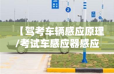 【驾考车辆感应原理/考试车感应器感应不上是怎么回事】