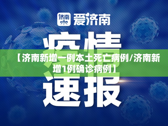【济南新增一例本土死亡病例/济南新增1例确诊病例】