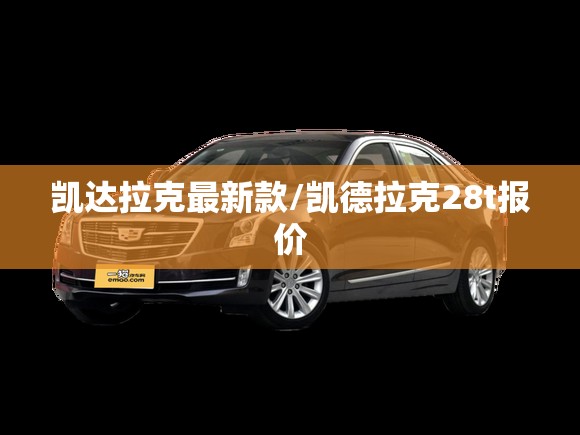 凯达拉克最新款/凯德拉克28t报价 凯达拉克最新款/凯德拉克28t报价