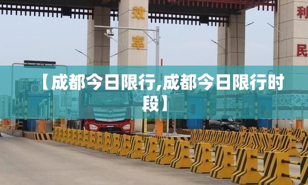 【成都今日限行,成都今日限行时段】 【成都今日限行,成都今日限行时段】