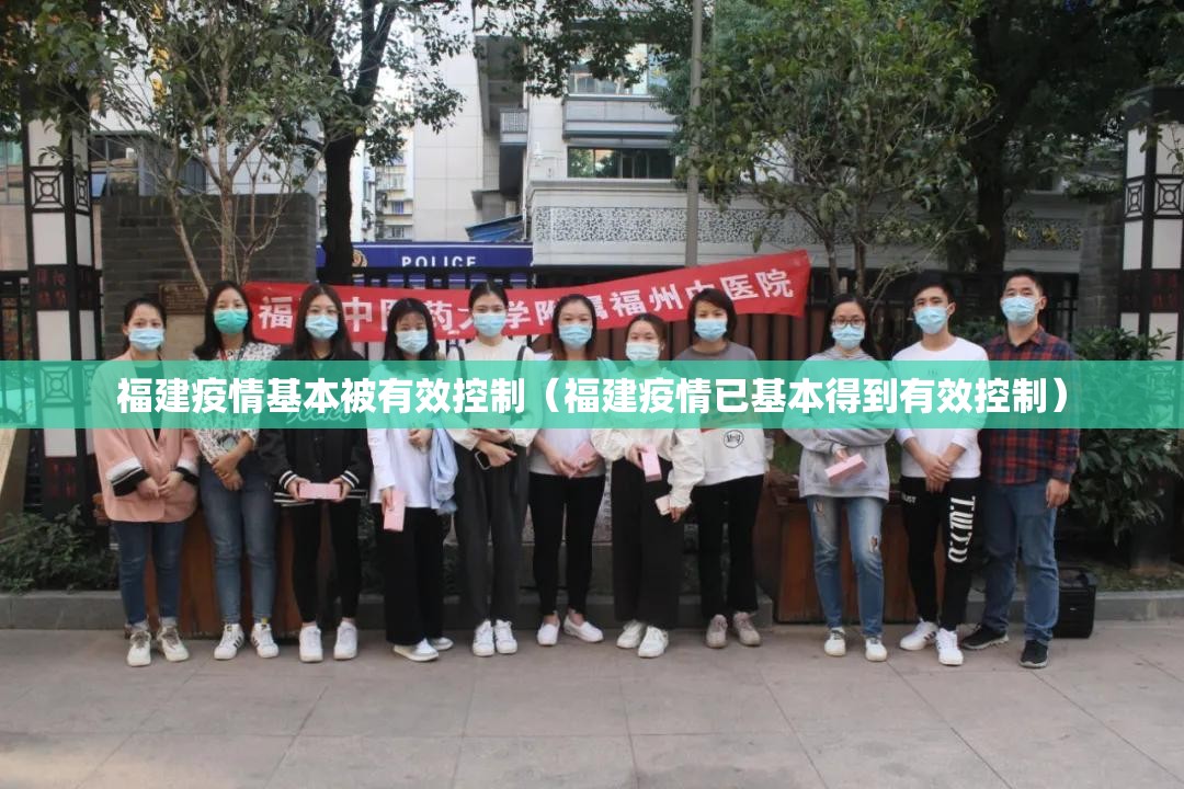 福建疫情基本被有效控制(福建疫情已基本得到有效控制) 福建疫情基本被有效控制(福建疫情已基本得到有效控制)