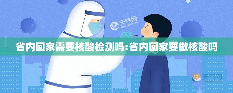 省内回家需要核酸检测吗:省内回家要做核酸吗 省内回家需要核酸检测吗:省内回家要做核酸吗