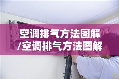 空调排气方法图解/空调排气方法图解视频 空调排气方法图解/空调排气方法图解视频