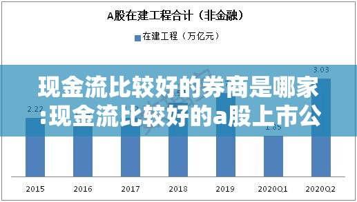 现金流比较好的券商是哪家:现金流比较好的a股上市公司 现金流比较好的券商是哪家:现金流比较好的a股上市公司