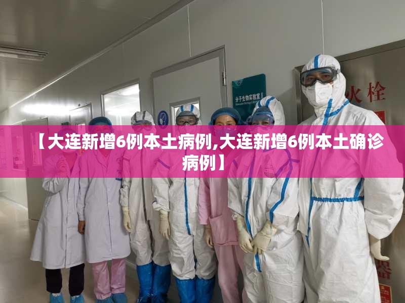 【大连新增6例本土病例,大连新增6例本土确诊病例】 【大连新增6例本土病例,大连新增6例本土确诊病例】