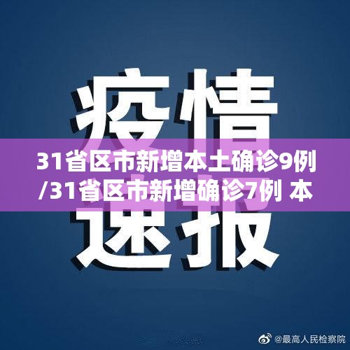 31省区市新增本土确诊9例/31省区市新增确诊7例 本土3例 31省区市新增本土确诊9例/31省区市新增确诊7例 本土3例