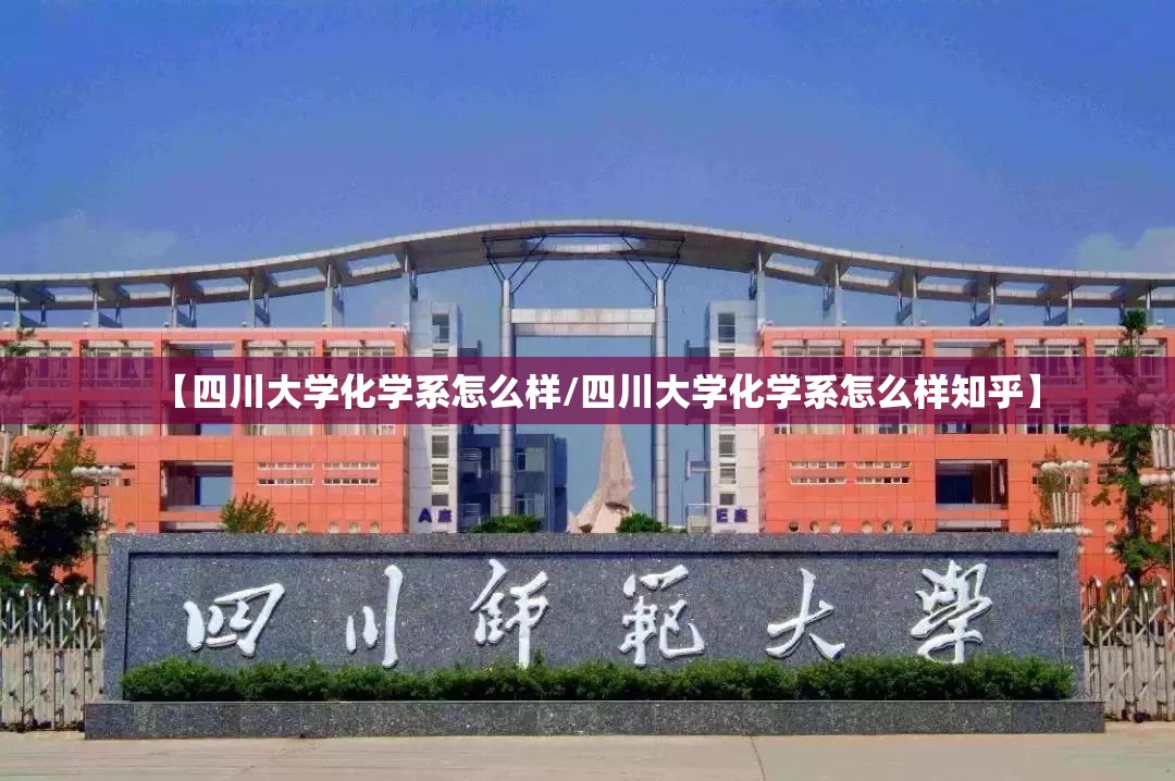 【四川大学化学系怎么样/四川大学化学系怎么样知乎】 【四川大学化学系怎么样/四川大学化学系怎么样知乎】
