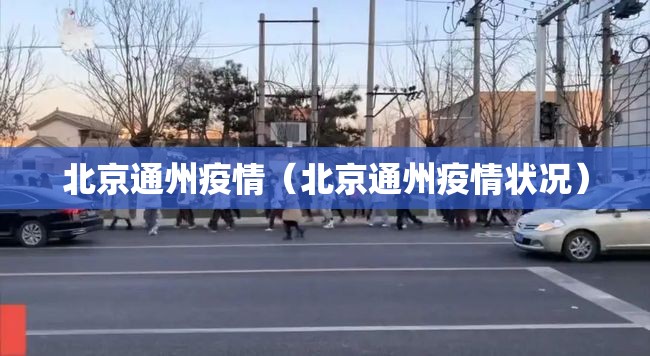 北京通州疫情(北京通州疫情状况) 北京通州疫情(北京通州疫情状况)