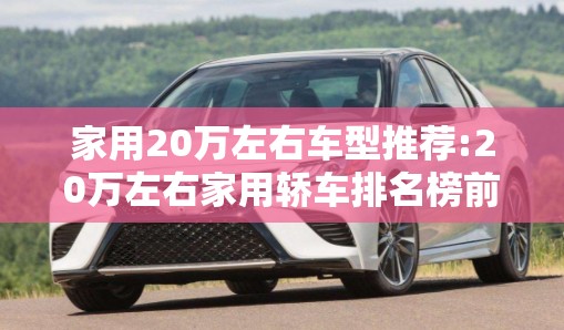 家用20万左右车型推荐:20万左右家用轿车排名榜前十名