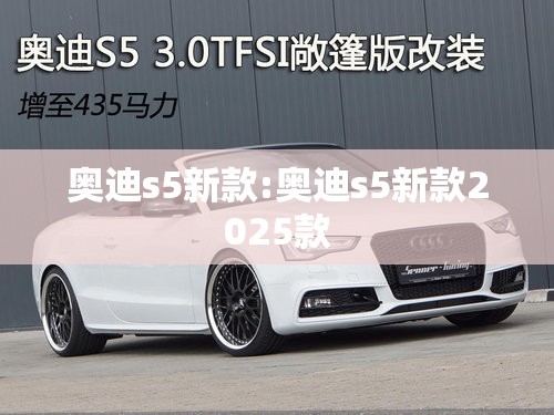 奥迪s5新款:奥迪s5新款2025款 奥迪s5新款:奥迪s5新款2025款
