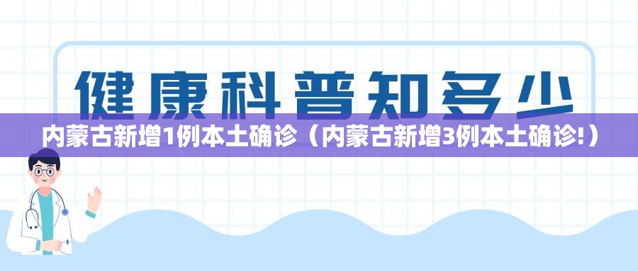 内蒙古新增1例本土确诊(内蒙古新增3例本土确诊!) 内蒙古新增1例本土确诊(内蒙古新增3例本土确诊!)