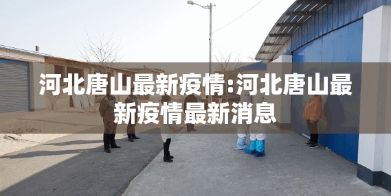 河北唐山最新疫情:河北唐山最新疫情最新消息 河北唐山最新疫情:河北唐山最新疫情最新消息