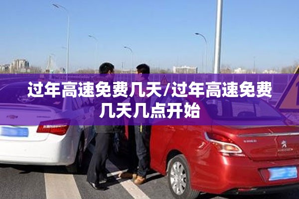 过年高速免费几天/过年高速免费几天几点开始 过年高速免费几天/过年高速免费几天几点开始