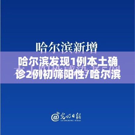 哈尔滨发现1例本土确诊2例初筛阳性/哈尔滨新增5例初筛阳性 哈尔滨发现1例本土确诊2例初筛阳性/哈尔滨新增5例初筛阳性