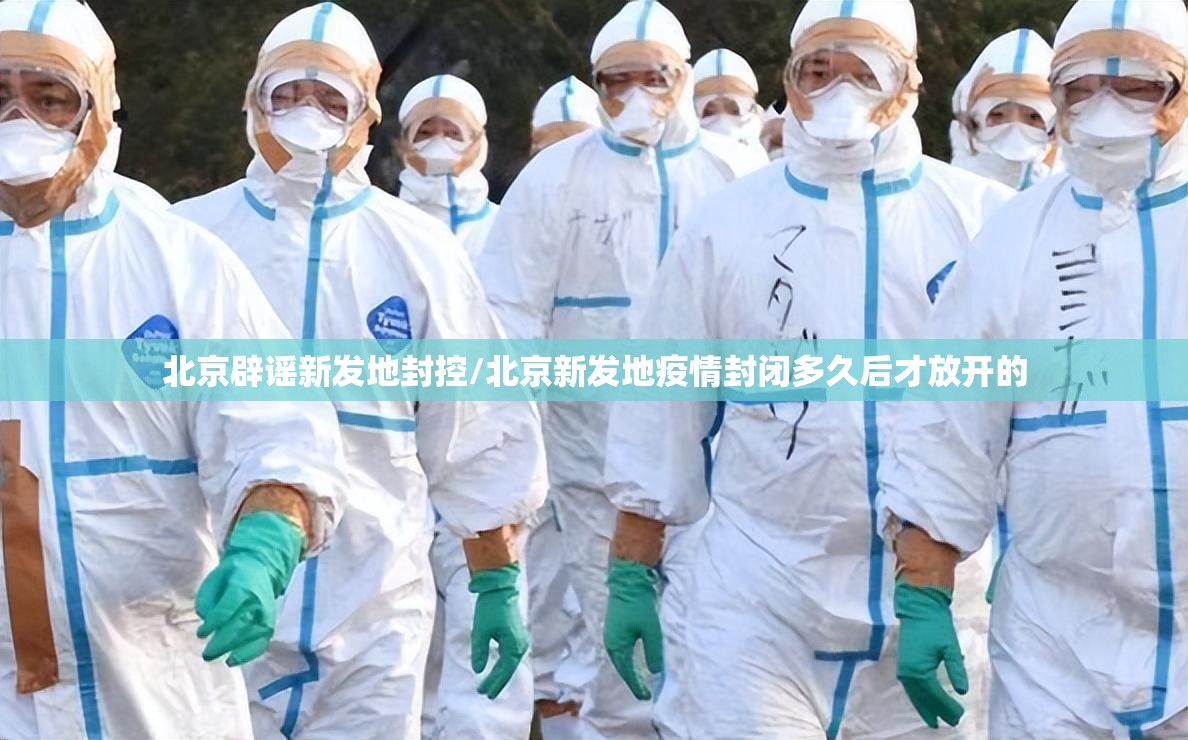 北京辟谣新发地封控/北京新发地疫情封闭多久后才放开的 北京辟谣新发地封控/北京新发地疫情封闭多久后才放开的