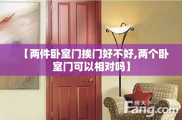 【两件卧室门挨门好不好,两个卧室门可以相对吗】 【两件卧室门挨门好不好,两个卧室门可以相对吗】