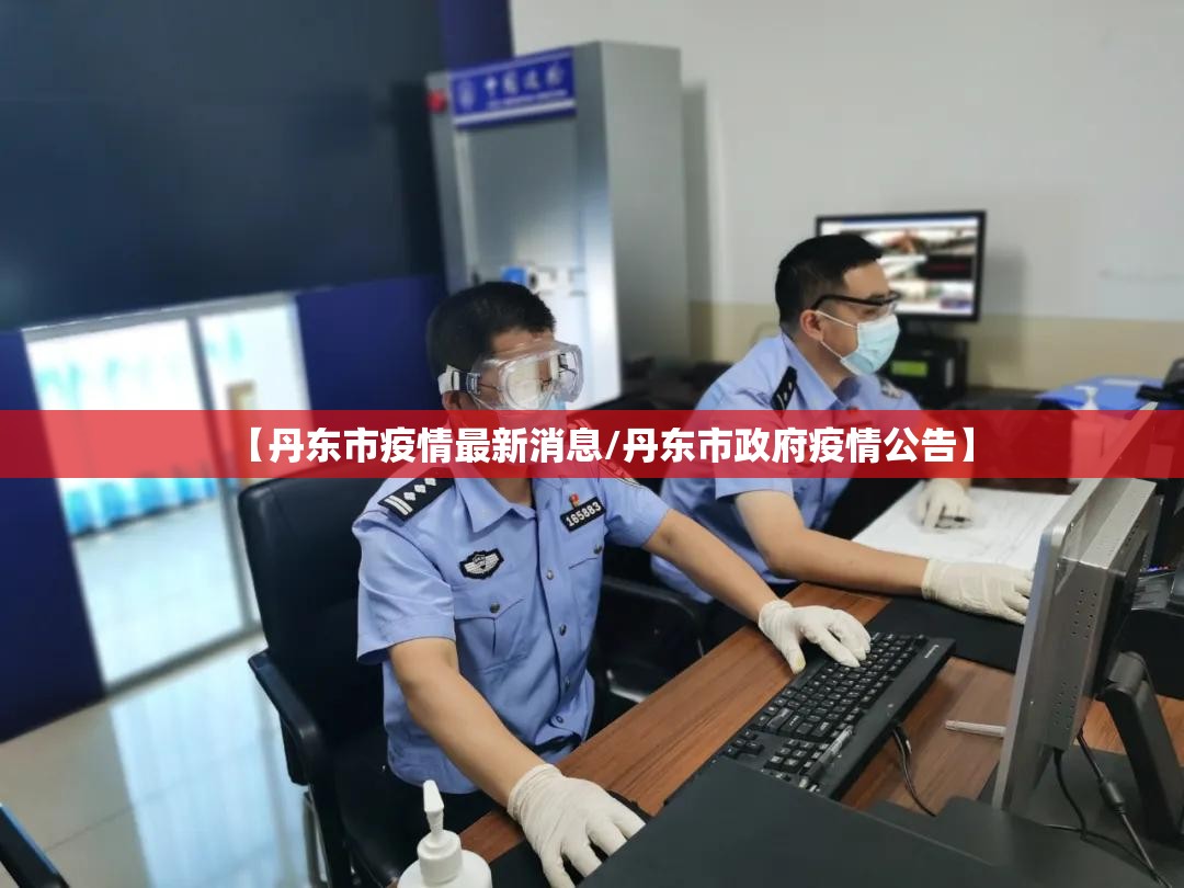 【丹东市疫情最新消息/丹东市政府疫情公告】 【丹东市疫情最新消息/丹东市政府疫情公告】