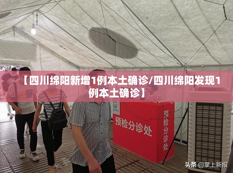 【四川绵阳新增1例本土确诊/四川绵阳发现1例本土确诊】 【四川绵阳新增1例本土确诊/四川绵阳发现1例本土确诊】