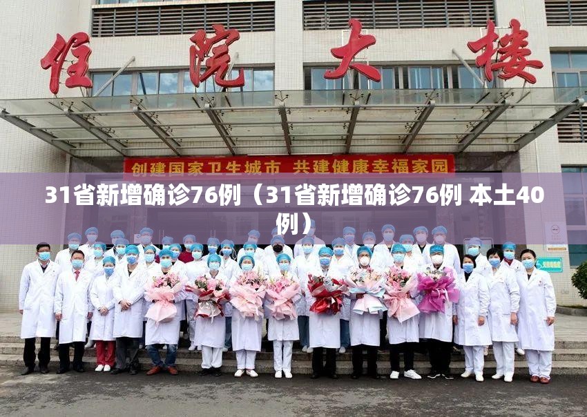 31省新增确诊76例(31省新增确诊76例 本土40例) 31省新增确诊76例(31省新增确诊76例 本土40例)