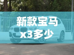 新款宝马x3多少钱/宝马x3现价多少