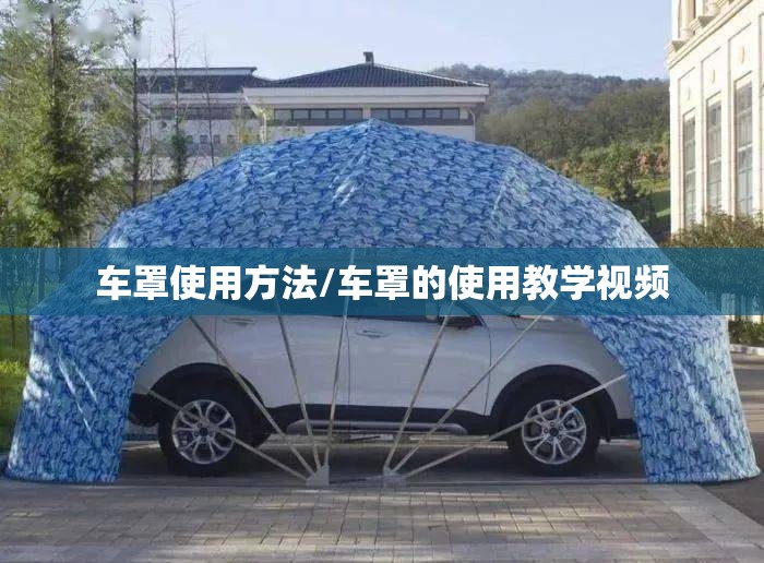 车罩使用方法/车罩的使用教学视频 车罩使用方法/车罩的使用教学视频