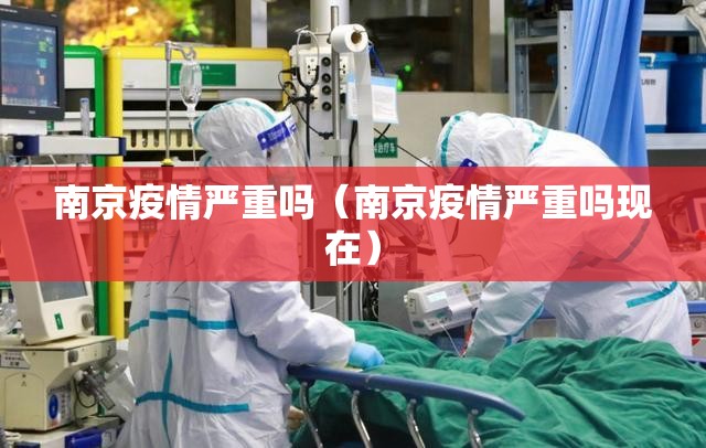 南京疫情严重吗(南京疫情严重吗现在) 南京疫情严重吗(南京疫情严重吗现在)