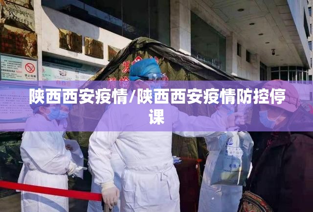 陕西西安疫情/陕西西安疫情防控停课 陕西西安疫情/陕西西安疫情防控停课
